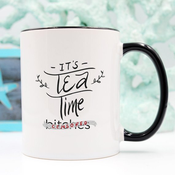 Mature Mug, It's Tea Time Bitches Mug, Funny Mug,